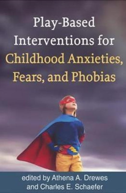 Book cover of: Play-Based Interventions for Childhood Anxieties, Fears, and Phobias. By: Athena A. Drewes