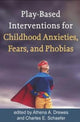 Book cover of: Play-Based Interventions for Childhood Anxieties, Fears, and Phobias. By: Athena A. Drewes