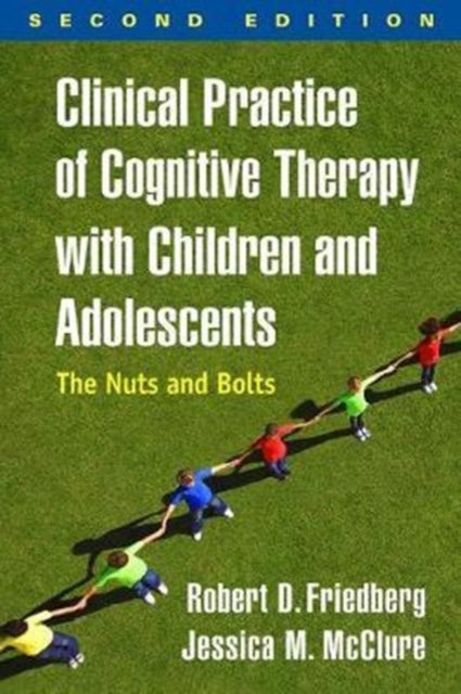 Book cover of: Clinical Practice of Cognitive Therapy with Children and Adolescents, Second Edition. By: Robert D. Friedberg