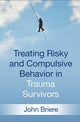 Book cover of: Treating Risky and Compulsive Behavior in Trauma Survivors. By: John Briere