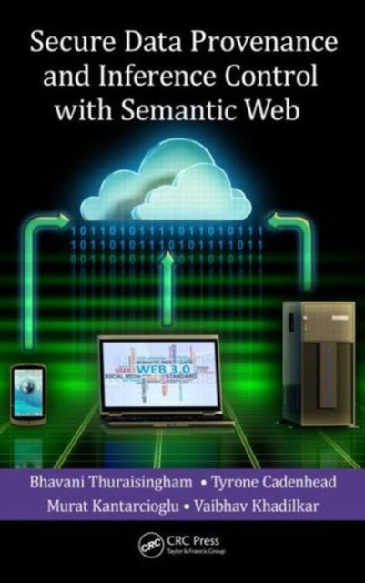 Book cover of: Secure Data Provenance and Inference Control with Semantic Web. By: Bhavani M. Thuraisingham