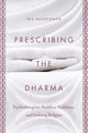Book cover of: Prescribing the Dharma. By: Ira Helderman