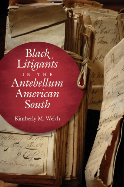Book cover of: Black Litigants in the Antebellum American South. By: Kimberly M. Welch