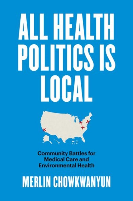 Book cover of: All Health Politics Is Local. By: Merlin Chowkwanyun