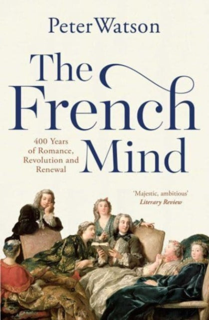 French Mind, 400 Years of Romance, Revolution and Renewal 9781471128981 Peter Watson