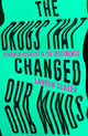Drugs That Changed Our Minds