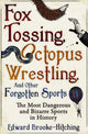 Fox Tossing, Octopus Wrestling and Other Forgotten Sports 9781471148996 Edward Brooke-Hitching