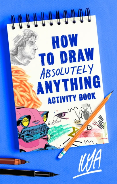 Book cover of: How to Draw Absolutely Anything Activity Book. By: ILYA