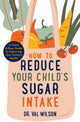Book cover of: How to Reduce Your Child's Sugar Intake. By: Val Wilson
