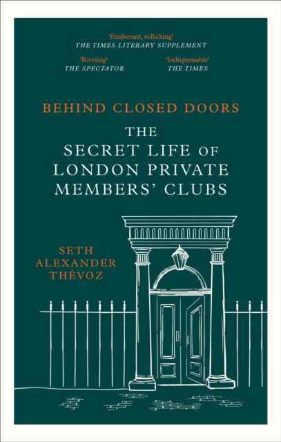 Behind Closed Doors, The Secret Life of London Private Members' Clubs 9781472146489 Seth Alexander Thévoz
