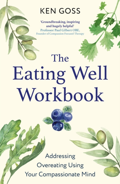 Eating Well Workbook, Addressing Overeating Using Your Compassionate Mind 9781472147608 Kenneth Goss