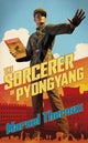 Book cover of: Sorcerer of Pyongyang. By: Marcel Theroux