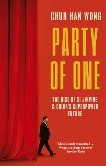 Party of One, The Rise of Xi Jinping and China's Superpower Future 9781472158529 Chun Han Wong