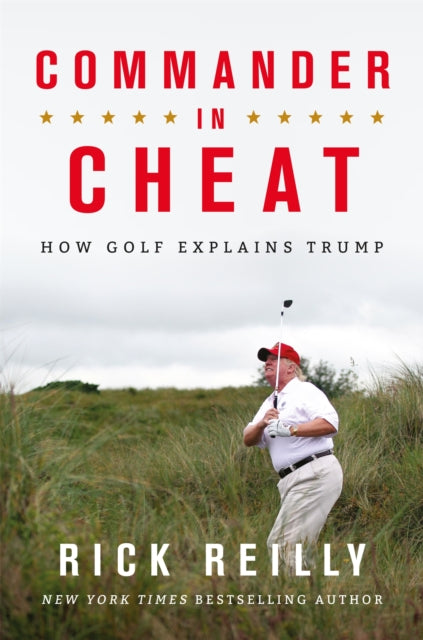 Commander in Cheat: How Golf Explains Trump, The brilliant New York Times bestseller 2019 9781472266118 Rick Reilly