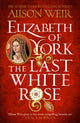 Elizabeth of York: The Last White Rose, Tudor Rose Novel 1 9781472278074 Alison Weir