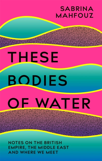 Book cover of: These Bodies of Water. By: Sabrina Mahfouz