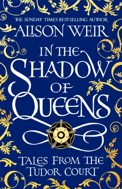 In the Shadow of Queens, Tales from the Tudor Court 9781472286291 Alison Weir