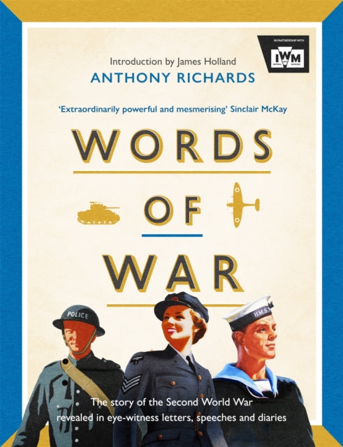 Words of War, The story of the Second World War revealed in eye-witness letters, speeches and diaries 9781472288110 Anthony Richards
