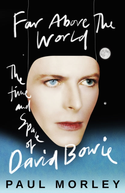 Far Above The World, The Time and Space of David Bowie 9781472289476 Paul Morley