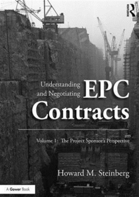 Book cover of: Understanding and Negotiating EPC Contracts, Volume 1. By: Howard M. Steinberg