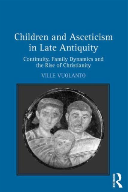 Book cover of: Children and Asceticism in Late Antiquity. By: Ville Vuolanto