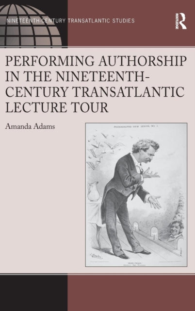Book cover of: Performing Authorship in the Nineteenth-Century Transatlantic Lecture Tour. By: Amanda Adams