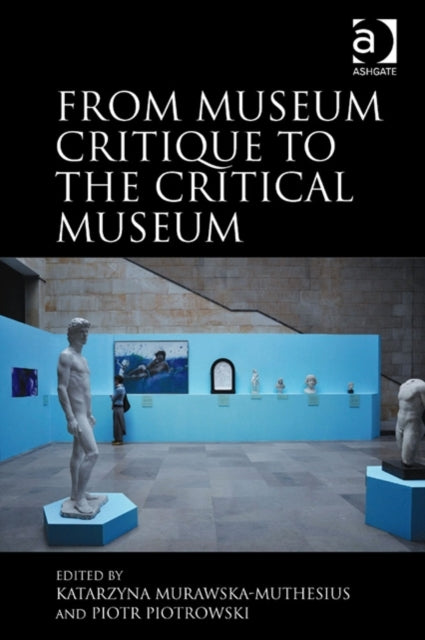 Book cover of: From Museum Critique to the Critical Museum. By: Katarzyna Murawska-Muthesius