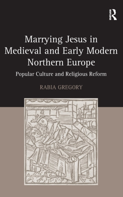 Book cover of: Marrying Jesus in Medieval and Early Modern Northern Europe. By: Rabia Gregory