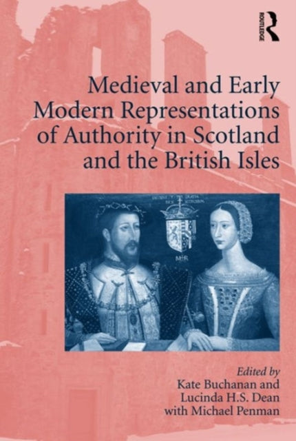 Book cover of: Medieval and Early Modern Representations of Authority in Scotland and the British Isles. By: Katherine Buchanan