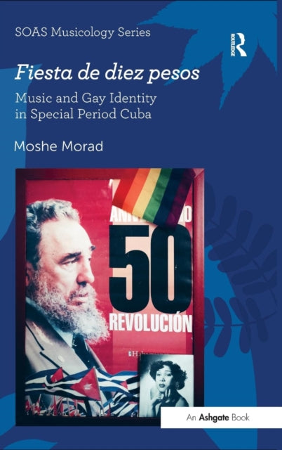 Book cover of: Fiesta de diez pesos: Music and Gay Identity in Special Period Cuba. By: Moshe Morad