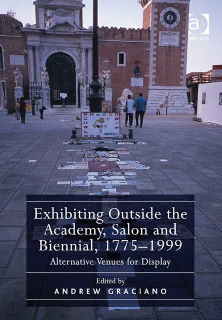 Book cover of: Exhibiting Outside the Academy, Salon and Biennial, 1775-1999. By: Andrew Graciano