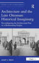 Book cover of: Architecture and the Late Ottoman Historical Imaginary. By: Ahmet A. Ersoy