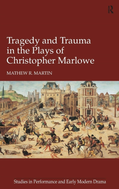 Book cover of: Tragedy and Trauma in the Plays of Christopher Marlowe. By: Mathew R. Martin