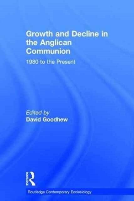Book cover of: Growth and Decline in the Anglican Communion. By: David Goodhew