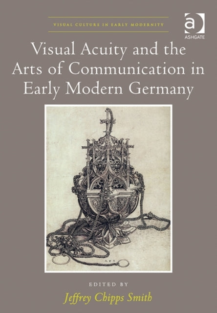 Book cover of: Visual Acuity and the Arts of Communication in Early Modern Germany. By: Jeffrey Chipps Smith