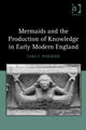 Book cover of: Mermaids and the Production of Knowledge in Early Modern England. By: Tara E. Pedersen