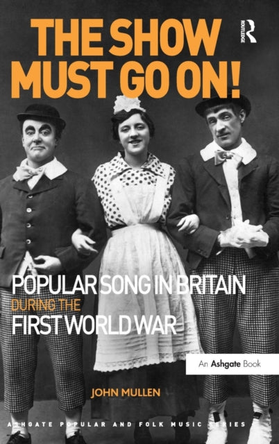 Book cover of: Show Must Go On! Popular Song in Britain During the First World War. By: John Mullen