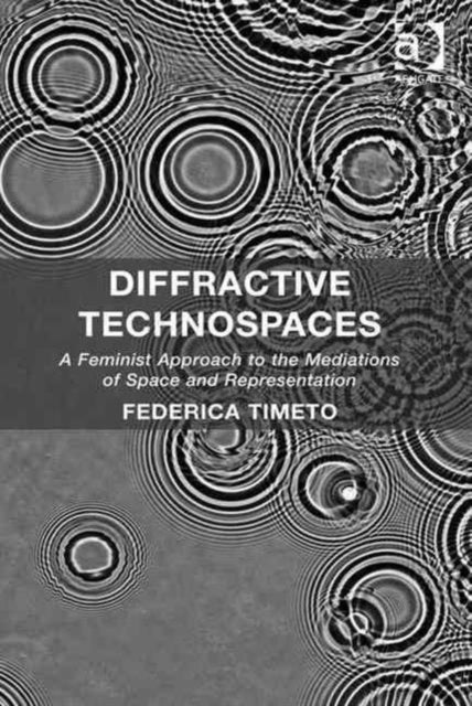 Book cover of: Diffractive Technospaces. By: Federica Timeto