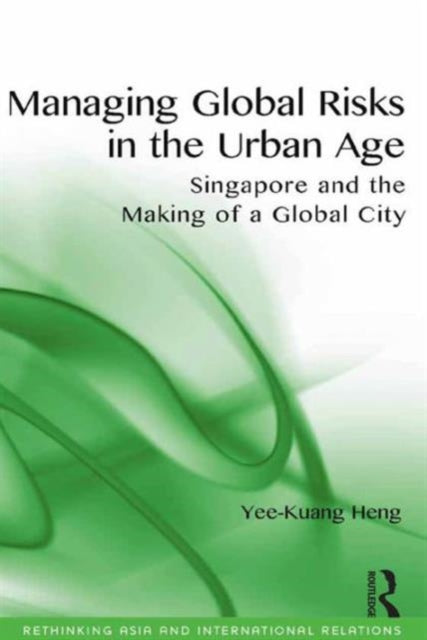 Book cover of: Managing Global Risks in the Urban Age. By: Yee-Kuang Heng