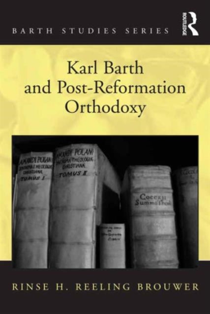 Book cover of: Karl Barth and Post-Reformation Orthodoxy. By: Rinse H. Reeling Brouwer