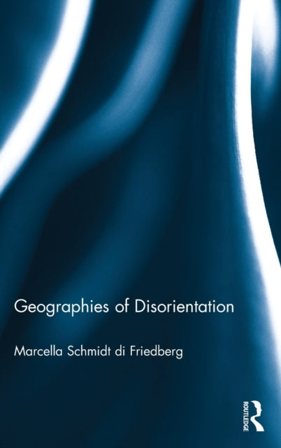 Book cover of: Geographies of Disorientation. By: Marcella Schmidt Di Friedberg