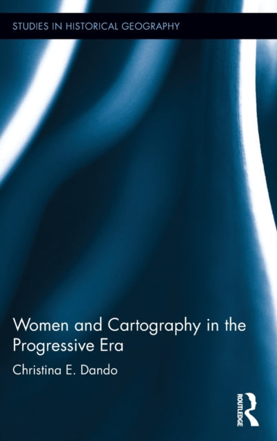 Book cover of: Women and Cartography in the Progressive Era. By: Christina E. Dando