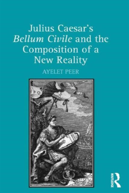 Book cover of: Julius Caesar's Bellum Civile and the Composition of a New Reality. By: Ayelet Peer