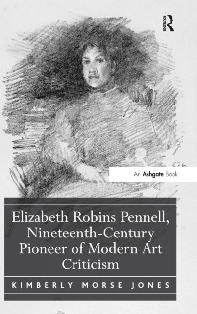 Book cover of: Elizabeth Robins Pennell, Nineteenth-Century Pioneer of Modern Art Criticism. By: Kimberly Morse Jones
