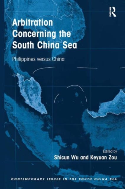 Book cover of: Arbitration Concerning the South China Sea. By: Shicun Wu