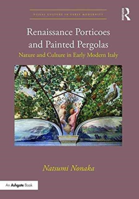Book cover of: Renaissance Porticoes and Painted Pergolas. By: Natsumi Nonaka