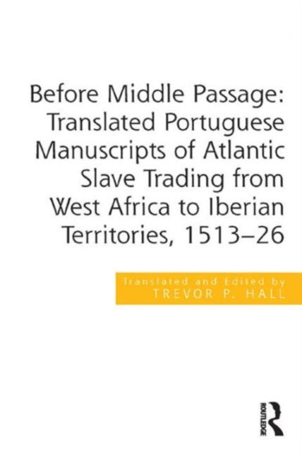 Book cover of: Before Middle Passage: Translated Portuguese Manuscripts of Atlantic Slave Trading from West Africa to Iberian Territories, 1513-26. By: Trevor P. Hall