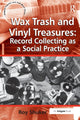 Book cover of: Wax Trash and Vinyl Treasures: Record Collecting as a Social Practice. By: Roy Shuker