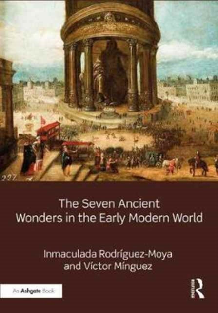 Book cover of: Seven Ancient Wonders in the Early Modern World. By: Inmaculada Rodríguez-Moya