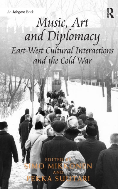 Book cover of: Music, Art and Diplomacy: East-West Cultural Interactions and the Cold War. By: Simo Mikkonen